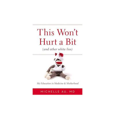 This Wont Hurt a Bit (and Other White Lies) - by Michelle Au (Hardcover)