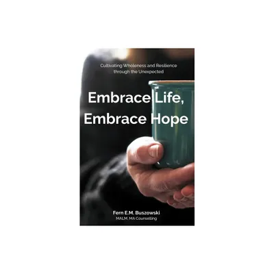 Embrace Life, Embrace Hope - by Fern E M Buszowski (Paperback)