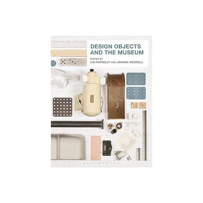 Design Objects and the Museum - by Liz Farrelly & Joanna Weddell (Paperback)