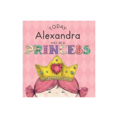 Today Alexandra Will Be a Princess - by Paula Croyle (Hardcover)