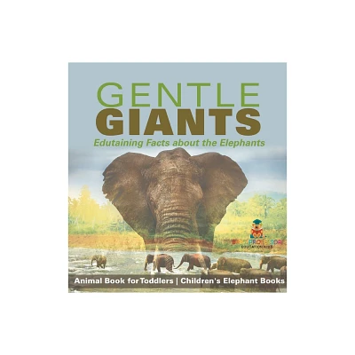 Gentle Giants - Edutaining Facts about the Elephants - Animal Book for Toddlers Childrens Elephant Books - by Baby Professor (Hardcover)