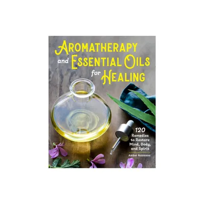 Aromatherapy and Essential Oils for Healing - by Amber Robinson (Paperback)