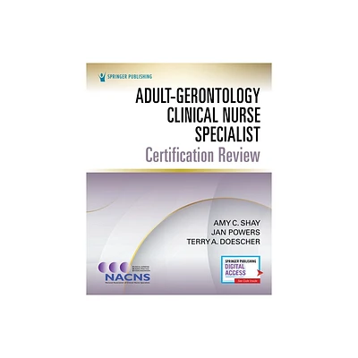 Adult-Gerontology Clinical Nurse Specialist Certification Review - by Amy Shay & Jan Powers & Terry A Doescher (Paperback)