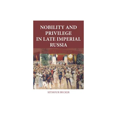 Nobility and Privilege in Late Imperial Russia - (Niu Slavic, East European, and Eurasian Studies) by Seymour Becker (Paperback)