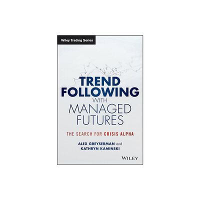 Trend Following with Managed Futures - (Wiley Trading) by Alex Greyserman & Kathryn Kaminski (Paperback)