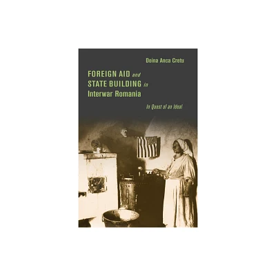 Foreign Aid and State Building in Interwar Romania - (Stanford Studies on Central and Eastern Europe) by Doina Anca Cretu (Hardcover)