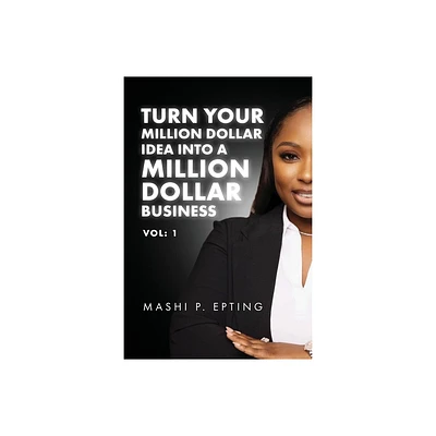 Turn Your Million Dollar Idea Into a Million Dollar Business Vol - by Mashi P Epting (Paperback)