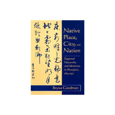 Native Place, City, and Nation - by Bryna Goodman (Hardcover)