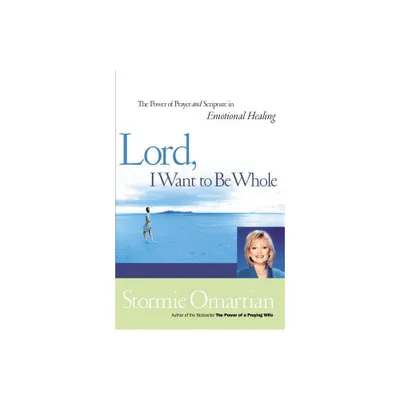 Lord, I Want to Be Whole - by Stormie Omartian (Paperback)