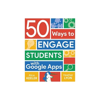 50 Ways to Engage Students with Google Apps - by Alice Keeler & Heather Lyon (Paperback)