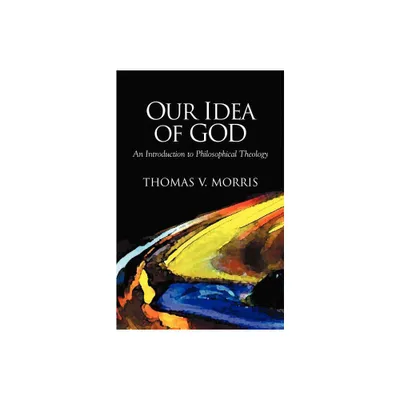 Our Idea of God - by Thomas V Morris (Paperback)