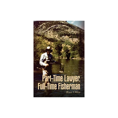 Part-Time Lawyer, Full-Time Fisherman - by Russ Orkin (Paperback)