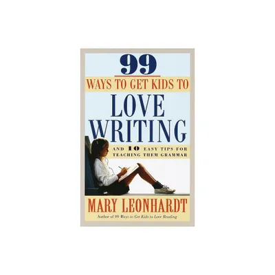 99 Ways to Get Kids to Love Writing - by Mary Leonhardt (Paperback)