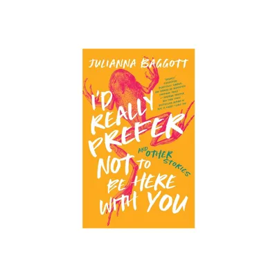 Id Really Prefer Not to Be Here with You, and Other Stories - by Julianna Baggott (Hardcover)