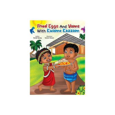 Fried Eggs and Yams with Kwame Kazam - by Randy Opong (Hardcover)