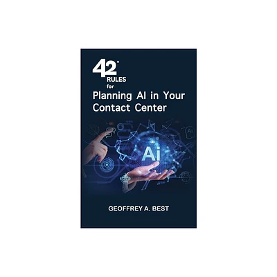 42 Rules for Planning AI in Your Contact Center - by Geoffrey A Best (Paperback)