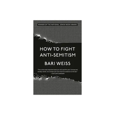 How to Fight Anti-Semitism - by Bari Weiss (Paperback)