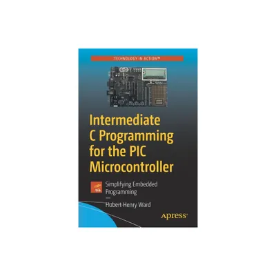 Intermediate C Programming for the PIC Microcontroller - by Hubert Henry Ward (Paperback)