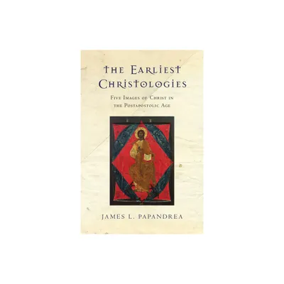 The Earliest Christologies - by James L Papandrea (Paperback)