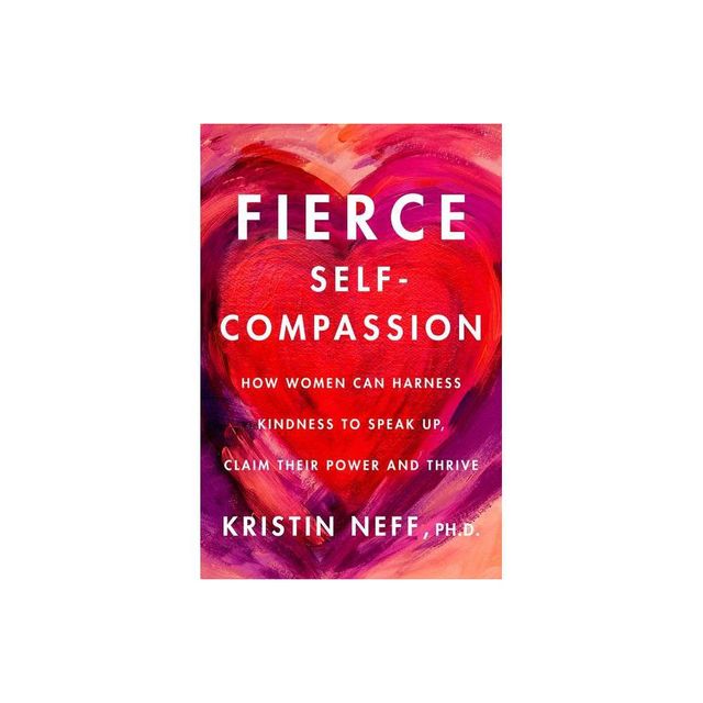 Fierce Self-Compassion - by Kristin Neff (Hardcover)