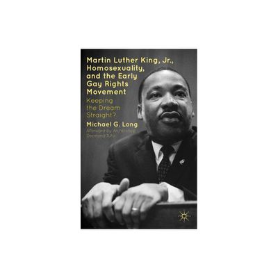 Martin Luther King Jr., Homosexuality, and the Early Gay Rights Movement - by Desmond Tutu & Michael G Long (Hardcover)