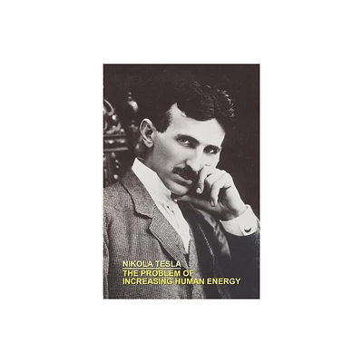 The Problem of Increasing Human Energy With Special References to the Harnessing of the Suns Energy - by Nikola Tesla (Paperback)