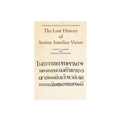 The Lost History of Sextus Aurelius Victor - (Edinburgh Studies in Later Latin Literature) by Justin Stover & George Woudhuysen (Hardcover)