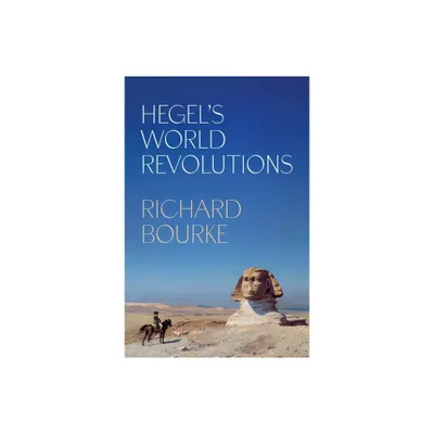 Hegels World Revolutions - by Richard Bourke (Hardcover)