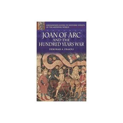 Joan of Arc and the Hundred Years War - (Greenwood Guides to Historic Events of the Medieval World) Annotated by Deborah a Fraioli (Hardcover)