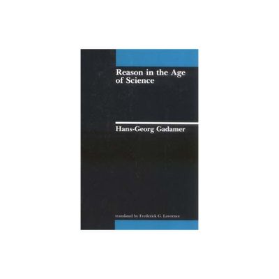 Reason in the Age of Science - (Studies in Contemporary German Social Thought) by Hans-Georg Gadamer (Paperback)