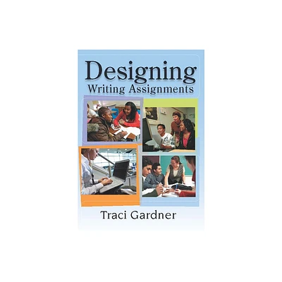 Designing Writing Assignments - by Traci Gardner (Paperback)