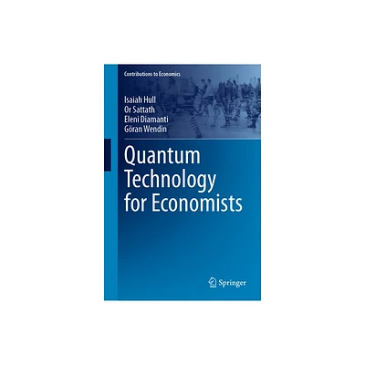 Quantum Technology for Economists - (Contributions to Economics) by Isaiah Hull & Or Sattath & Eleni Diamanti & Gran Wendin (Hardcover)