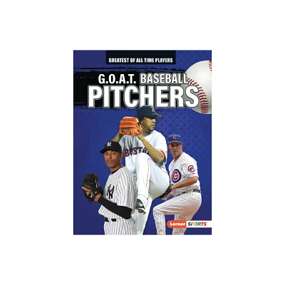 G.O.A.T. Baseball Pitchers - (Greatest of All Time Players (Lerner (Tm) Sports)) by Alexander Lowe (Paperback)