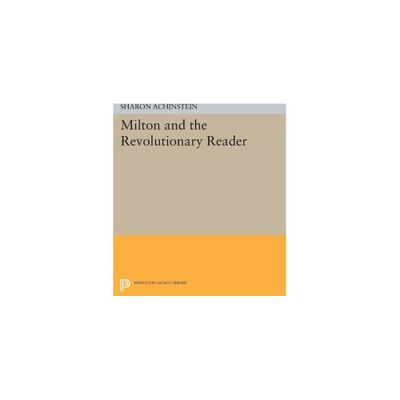 Milton and the Revolutionary Reader - by Sharon Achinstein (Paperback)