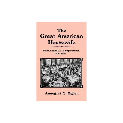 The Great American Housewife - (Contributions in Womens Studies) by Annegret S Ogden (Hardcover)