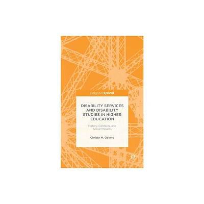 Disability Services and Disability Studies in Higher Education: History, Contexts, and Social Impacts - by C Oslund (Hardcover)