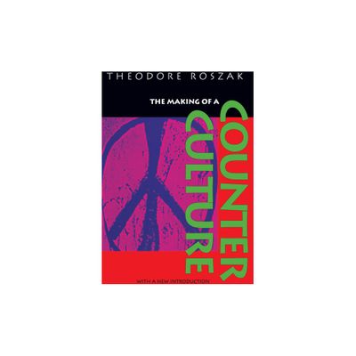 The Making of a Counter Culture - by Theodore Roszak (Paperback)