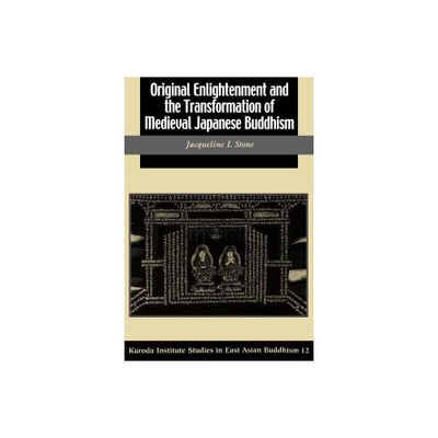 Original Enlightenment and the Transformation of Medieval Japanese Buddhism - (Kuroda Studies in East Asian Buddhism) by Jacqueline I Stone