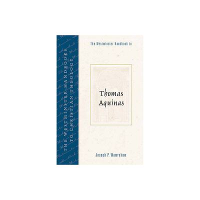 The Westminster Handbook to Thomas Aquinas - (Westminster Handbooks to Christian Theology) by Joseph P Wawrykow (Paperback)