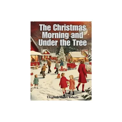 The Christmas Morning and Under the Tree - by Elizabeth Madox Roberts (Paperback)