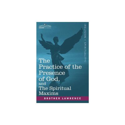 The Practice of the Presence of God, and the Spiritual Maxims - by Brother Lawrence (Paperback)