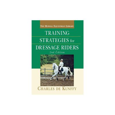 Training Strategies for Dressage Riders - (Howell Equestrian Library (Hardcover)) 2nd Edition by Charles de Kunffy (Hardcover)