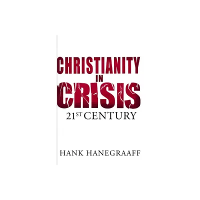 Christianity in Crisis: The 21st Century - by Hank Hanegraaff (Paperback)