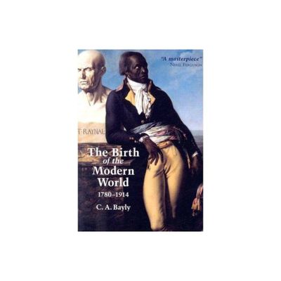 The Birth of the Modern World, 1780-1914 - (Blackwell History of the World) by C A Bayly (Paperback)