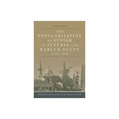 The Popularisation of Sufism in Ayyubid and Mamluk Egypt, 1173-1325 - (Edinburgh Studies in Classical Islamic History and Culture) by Nathan Hofer