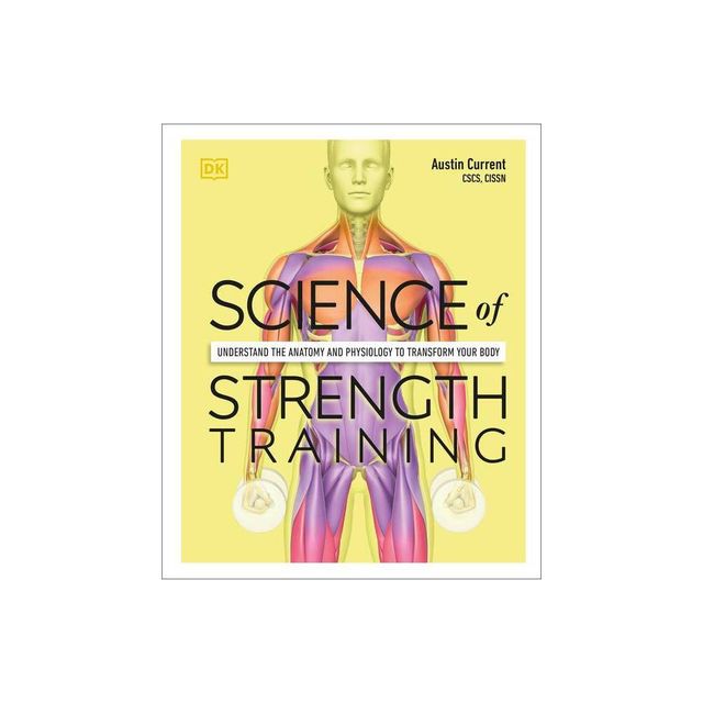 Science of Strength Training - (DK Science of) by Austin Current (Paperback)