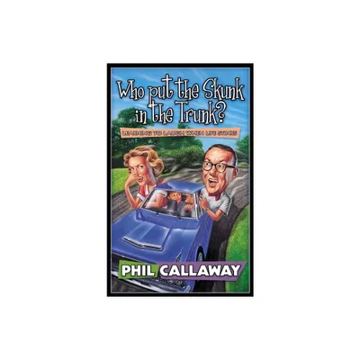 Who Put the Skunk in the Trunk? - by Phil Callaway (Paperback)