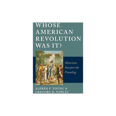 Whose American Revolution Was It? - by Alfred F Young & Gregory Nobles (Paperback)