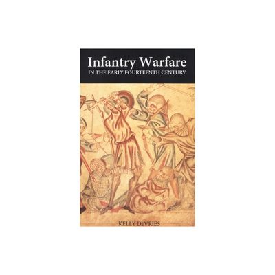 Infantry Warfare in the Early Fourteenth Century - (Warfare in History) by Kelly DeVries (Paperback)