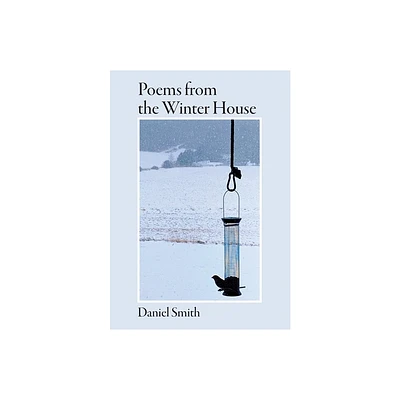 Poems from the Winter House - by Daniel G Smith (Hardcover)